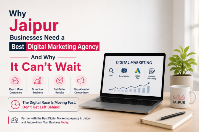 Why Jaipur Businesses Need a Best Digital Marketing Agency — And Why It Can’t Wait